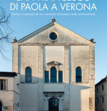 San Francesco di Paola a Verona.  Storia e contesto di un convento diventato sede universitaria