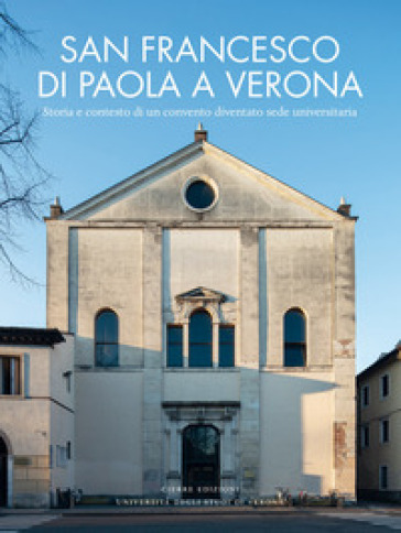 San Francesco di Paola a Verona.  Storia e contesto di un convento diventato sede universitaria