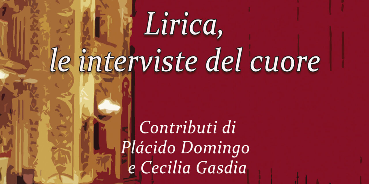 “Lirica, le interviste del cuore”: il nuovo libro di Roberto Tirapelle
