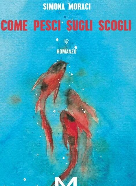“Come pesci sugli scogli”: il nuovo appassionante romanzo di Simona Moraci